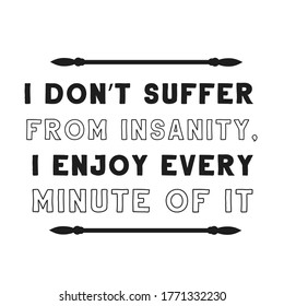 I don’t suffer from insanity, I enjoy every minute of it. Vector Quote