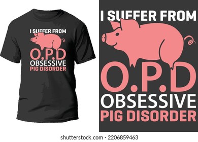 I suffer from o.p.d obsessive pig disorder t shirt design.