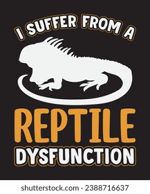 I suffer from a reptile dysfunction, T shirt Design Idea, t-shirt design for cool guy.

