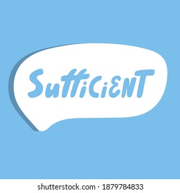 Sufficient. Hand drawn sticker bubble white speech logo. Good for tee print, as a sticker, for notebook cover. Calligraphic lettering vector illustration in flat style.