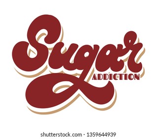 Sugar addiction. Vector hand drawn lettering isolated. Template for card, poster. banner, print for t-shirt, pin, badge, patch.