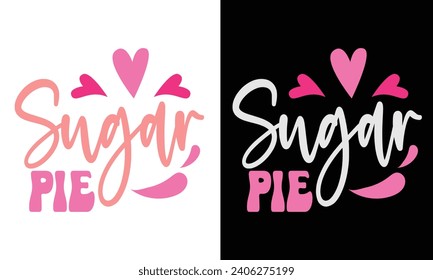 Sugar pie, Awesome Valentine's Day T-shirt Design, Vector File.