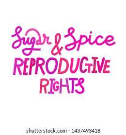 Sugar and spice and reproductive rights. Hand-drawn feminist slogan. Vector hand-drawn lettering in pink shades. Pro-choice activism concept. Isolated on white.