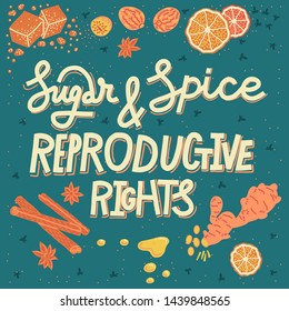 Sugar and spice and reproductive rights. Hand-drawn feminist slogan. Vector hand drawn lettering and illustration of cinnamon, nutmeg, other baking spices. Pro-choice activism concept. Square format.