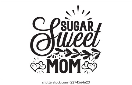 Sugar Sweet Mom - Mother’s Day T Shirt Design, Vintage style, used for poster svg cut file, svg file, poster, banner, flyer and mug.  