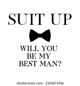 Suit up. Will you be my best man? quote. Wedding card, banner or poster graphic design lettering vector element. 