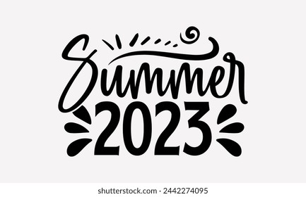 Summer 2023- Summer t- shirt design, Hand drawn lettering phrase isolated on white background, This illustration can be used as a print and bags, stationary or as a poster.