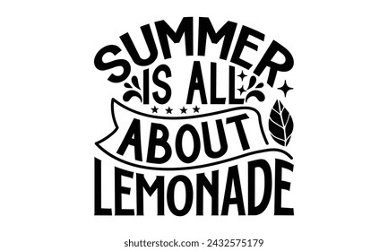 Summer Is All About Lemonade- Leamonde t- shirt design, Hand drawn lettering phrase isolated on white background, Illustration for prints on bags, posters, eps, Files for Cutting