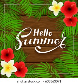 Summer background with palm leaves and Hawaiian flowers. Lettering Hello Summer with frangipani, hibiscus and palm leaves on brown wooden background, illustration.