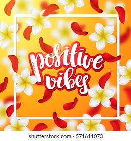  Summer background with tropical flowers and rose petals . Hand drawn calligraphy "positive vibes" 