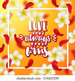  Summer background with tropical flowers and rose petals. Hand drawn calligraphy " love always wins" 