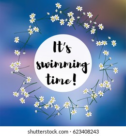 Summer banner or poster for travel agencies or advertising cards. Vector illustration with the lettering: it's swimming time, with chamomiles or daisy flowers around on the blue sea in the background.