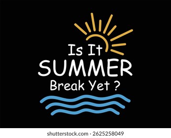 Is It Summer Break Yet "Summer is here—warm nights, bright skies, and memories waiting to be made."