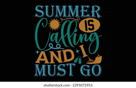 Summer Is Calling And I Must Go - Summer Day T-Shirt Design, Vector Typography For Posters, Stickers, Cutting Cricut And Silhouette, Svg File, Banner, Card Template, Flyer And Mug.