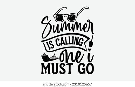 Summer Is Calling One I Must Go - Summer T-shirt Design, Summer Beach Quotes, Hand drawn vintage illustration with hand-lettering and decoration elements.