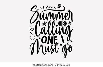 Summer Is Calling One I Must Go- Summer t- shirt design, Hand drawn lettering phrase for Cutting Machine, Silhouette Cameo, Cricut, greeting card template with typography text