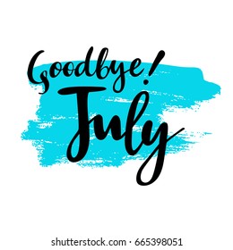 Summer card with phrase Goodbye July. Spot on the background. Vector isolated illustration: brush calligraphy, hand lettering. Inspirational typography poster. For calendar, postcard, label and decor.