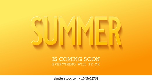 Summer is Coming Soon. Everything will be ok. Bright sunny positive banner. Creative 3D typography. Vector design