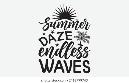 Summer Daze Endless Waves -Summer Season Surfing Hobbies T-Shirt Designs, You Will Never Win If You Never Start Motivation Quote Handwritten Vector Typography Vintage Retro Style, For Templates.