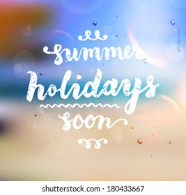 Summer Design. Blur Beach Background. Hand Drawn Lettering Vector. Summer Holidays Soon