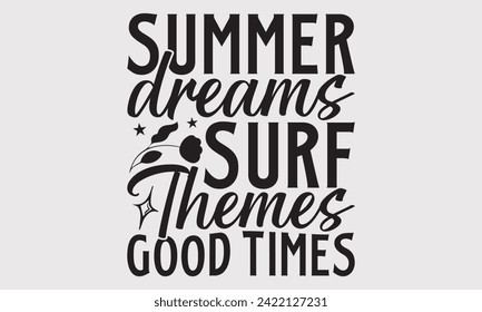 Summer Dreams Surf Themes Good Times -Summer Season Surfing Hobbies T-Shirt Designs, Calligraphy Motivational Good Quotes, Everything Starts With A Dream, Know Your Worth, For Poster, Hoodie, Wall.