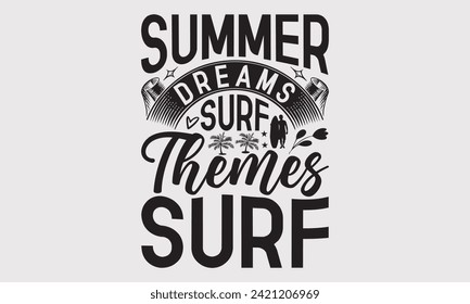 Summer Dreams Surf Themes Surf -Summer Season Surfing Hobbies T-Shirt Designs, Inspirational Calligraphy Decorations, Hand Drawn Lettering Phrase, Calligraphy Vector Illustration, For Poster, Wall.