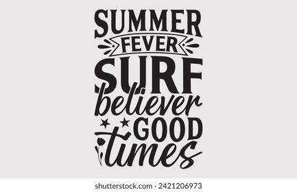 Summer Fever Surf Believer Good Times -Summer Season Surfing Hobbies T-Shirt Designs, Calligraphy Motivational Good Quotes, For Poster, Hoodie, Wall, Templates, Flyer And Mug.