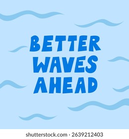 Summer greeting card with better waves ahead quote and ocean blue background. Vector flat illustration. Hand drawn lettering phrase in naive style. Positive inspirational slogan