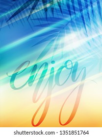Summer greeting card with Enjoy hand drawn lettering, blurred background and palm branches.  Beach with brush calligraphy and sun rays. Vector background for your creativity