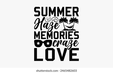 Summer Haze Memories Craze Love - Summer T-shirt Design, Handmade Lettering Design For Card Template, Text Banners, Modern Calligraphy, Cards And Posters, Mugs, Notebooks, EPS-10.