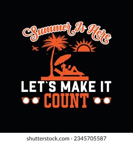 SUMMER IS HERE LET`S MAKE IT  COUNT,  Creative summer t-shirt design
 