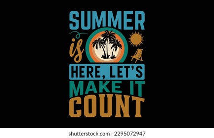 Summer Is Here, Let’s Make It Count - Summer Day T Shirt Design, Svg Eps Files For Cutting, Handmade Calligraphy Vector Illustration, Handwritten Vector Sign, Svg. svg