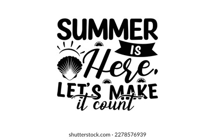 Summer is here, let’s make it count -   Lettering design for greeting banners, Mouse Pads, Prints, Cards and Posters, Mugs, Notebooks, Floor Pillows and T-shirt prints design.