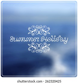 Summer holiday lettering on abstract blurry sea background. Vector illustration