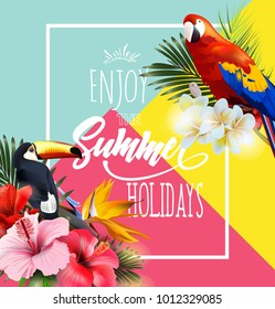 Summer holidays background with tropical flowers with colorful tropical parrots and Toucan. Lettering Enjoy summer holidays Template Vector.