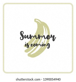 Summer holidays typography inspirational quote design for poster or apparel vector illustration. Summer is coming message. Hand drawn style banana fruit silhouette.