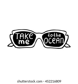 Summer illustration, vector card with sunglasses and quote - Take me to the ocean. Handwritten lettering inspirational typography. Vector background.