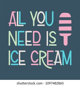 Summer lettering. All you need is ice cream. Vector elements for invitations, posters, greeting cards. T-shirt design