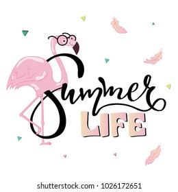 Summer life lettering text. Beautiful poster with flamongo in glasses and feathers. Can be used as a print for clothing