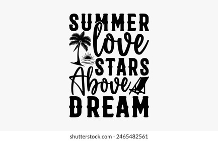 Summer Love Stars Above Dream - Summer T-shirt Design, Apparel Quotes, Isolated On Fresh Pattern Black, Vector With Typography Text, Web Clip Art T-shirt.