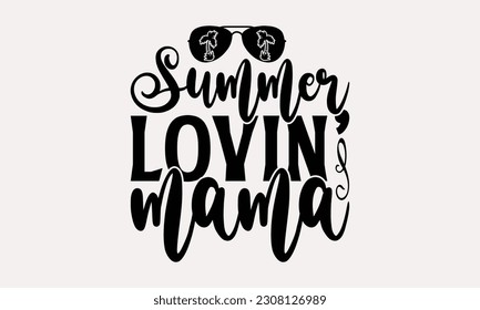 Summer Lovin’ Mama - Summer T-shirt Design, This illustration can be used as a print on t-shirts and cards, stationary or as a poster.