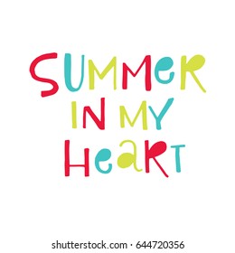 Summer in my heart. Creative and unique lettering for the hot summer season. Vector illustration. For cards, posters, banners.