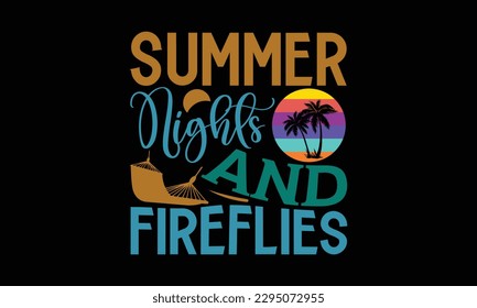 Summer Nights And Fireflies - Summer Day T-Shirt Design, Hand Drawn Lettering Phrase, Calligraphy Vector Illustration, Eps, Svg Isolated Files For Cutting.