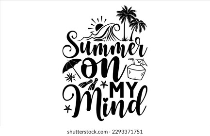 Summer on my mind  - Summer T Shirt Design, Hand drawn lettering and calligraphy, Cutting Cricut and Silhouette, svg file, poster, banner, flyer and mug.