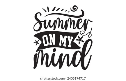 Summer On My Mind- Summer t- shirt design, Handmade calligraphy vector illustration greeting card template with typography text, Isolated on white background.