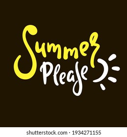 Summer please  - inspire motivational quote. Hand drawn beautiful lettering. Print for inspirational poster, t-shirt, bag, cups, card, flyer, sticker, badge. Cute original funny vector sign