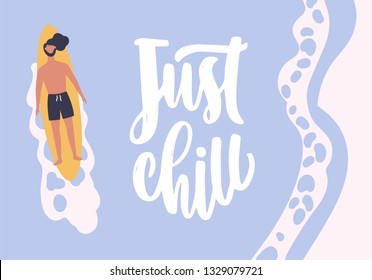 Summer postcard template with man lying on surfboard floating in sea or ocean and Just Chill phrase handwritten with cursive calligraphic font. Colorful seasonal vector illustration in flat style.