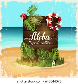 Summer poster. Wooden signboard with hand written quote 'Aloha, Tropical vacation" Board surrounded by palm leaves, grass, and a wreath of tropical flowers. Beach and sea.