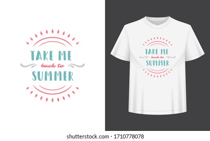 Summer quote or saying can be used for t-shirt, mug, greeting card, photo overlays, decor prints and posters. Take me back to summer message, vector illustration.