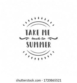 Summer quote or saying can be used for t-shirt, mug, greeting card, photo overlays, decor prints and posters. Take me back to summer message, vector illustration.